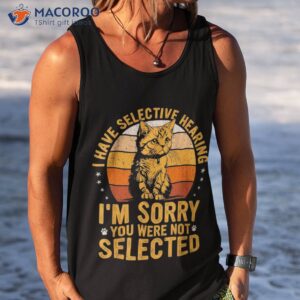 i have selective hearing i m sorry you were not selected cat shirt tank top