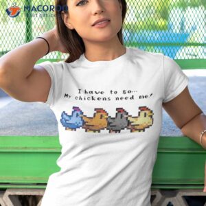 i have to go my chickens need me stardew valley shirt tshirt 1