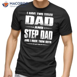 I Have Two Titles Dad And Step Dad And I Rock Them Both T-Shirt, Gift Ideas For A Step Dad