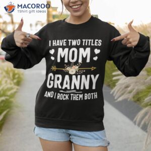 i have two titles mom and granny shirt mothers day gifts sweatshirt 1