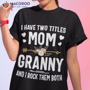 i have two titles mom and granny shirt mothers day gifts tshirt 1