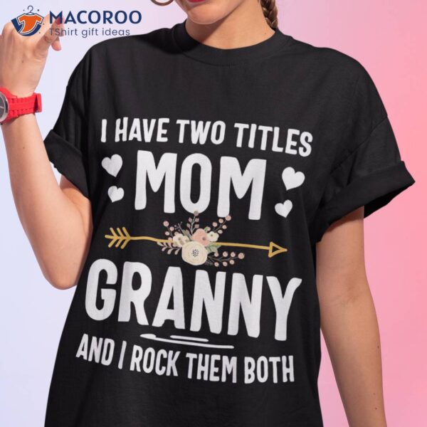 I Have Two Titles Mom And Granny Shirt Mothers Day Gifts