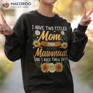 i have two titles mom and mawmaw shirt mothers day gifts sweatshirt 2