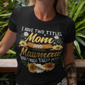 i have two titles mom and mawmaw shirt mothers day gifts tshirt 3