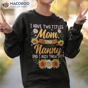 i have two titles mom and nanny shirt mothers day gifts sweatshirt 2