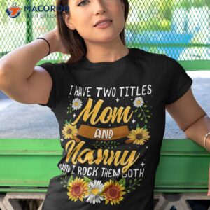 i have two titles mom and nanny shirt mothers day gifts tshirt 1