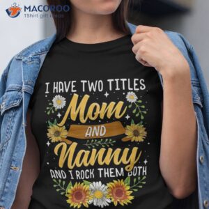 I Have Two Titles Mom And Nanny Shirt Mothers Day Gifts