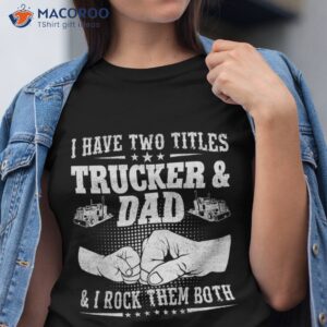 I Have Two Titles Trucker And Dad & Rock Them Both Father Shirt