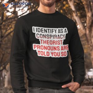 I identify as a conspiracy theorist 2023 shirt 2 i identify as a conspiracy theorist 2023 shirt sweatshirt