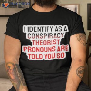 i identify as a conspiracy theorist 2023 shirt tshirt