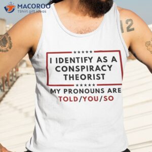 i identify as a conspiracy theorist my pronouns are told shirt tank top 3