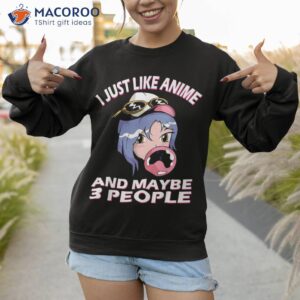 i just like anime and maybe 3 people shirt sweatshirt 1