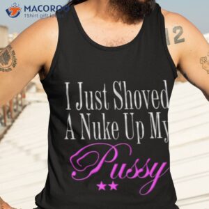 i just showed a nuke up my pussy shirt tank top 3