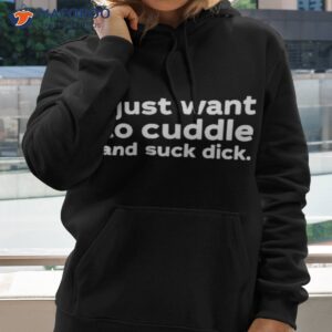 i just want to cuddle and suck dick shirt hoodie 2