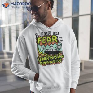 i live in fear of an unknown downside shirt hoodie 1