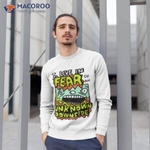 i live in fear of an unknown downside shirt sweatshirt 1