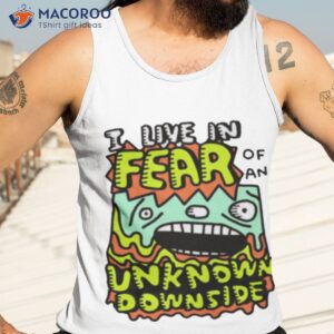 i live in fear of an unknown downside shirt tank top 3