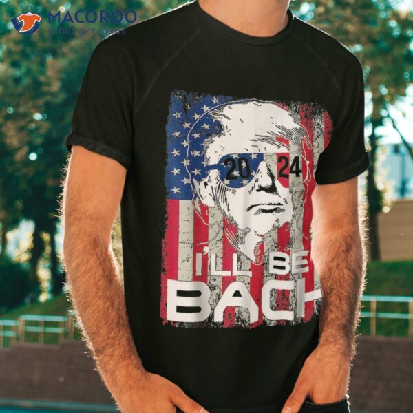 I’ll Be Back Trump 2024 Vintage Donald Trump 4th Of July Shirt