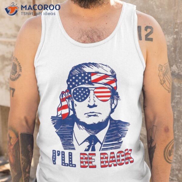 I’ll Be Back Trump 2024 Vintage Donald Trump 4th Of July T-Shirt