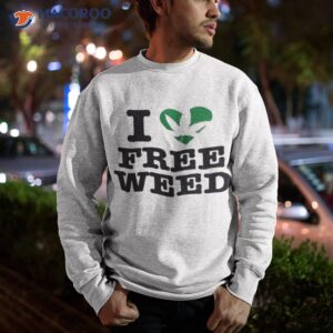 i love free weed shirt sweatshirt