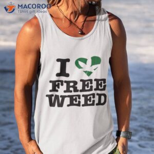 i love free weed shirt tank top