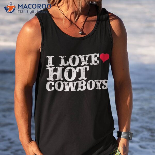 I Love Hot Cowboys, Heart Cowboys Lover Funny Cowgirl Shirt