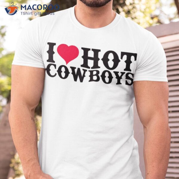 I Love Hot Cowboys, Heart Cowboys Lover Funny Cowgirl Shirt