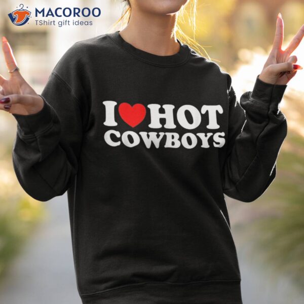 I Love Hot Cowboys Heart Funny Country Western Shirt