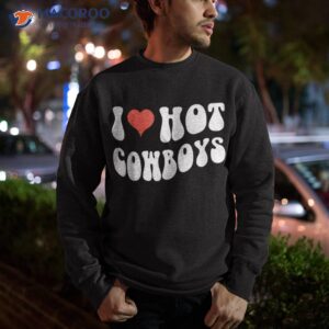 i love hot cowboys heart funny country western shirt sweatshirt