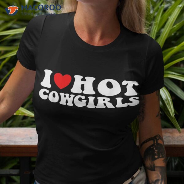 I Love Hot Cowboys Heart Funny Country Western Shirt