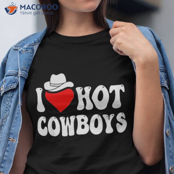 I Love Hot Cowboys Heart Funny Country Western Shirt