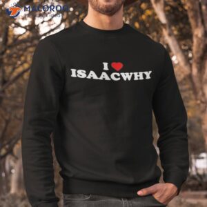 I Love Isaacwhy T-Shirt 2 i love isaacwhy t shirt sweatshirt