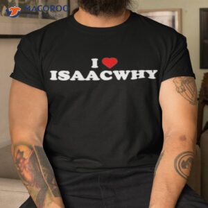 i love isaacwhy t shirt tshirt
