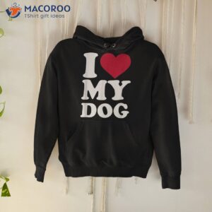 i love my dog shirt hoodie