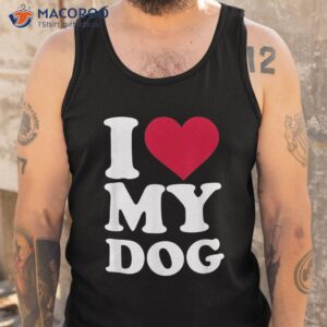 i love my dog shirt tank top