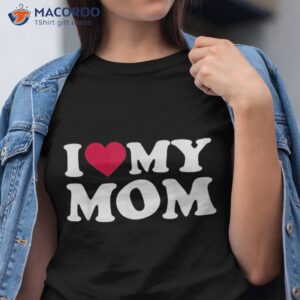 I Love My Mom Shirt