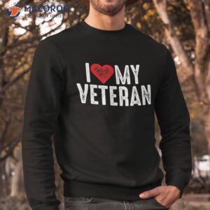 i love my veteran shirt sweatshirt