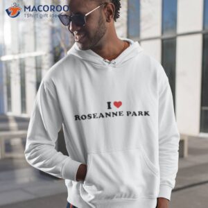 i love roseanne park shirt hoodie 1