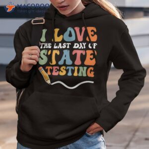 i love the last day of state testing shirt hoodie 3