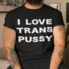 I Love Trans Pussy Shirt