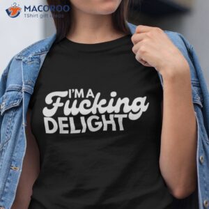 I’m A Fucking Delight Funny Sarcasm Shirt I’m A Fucking Delight Funny Sarcasm Shirt