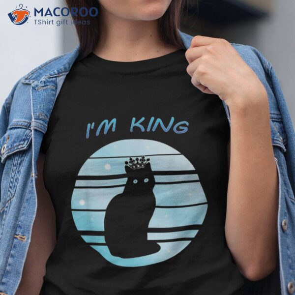 I’m King I Do What Want Cat Cute Shirt