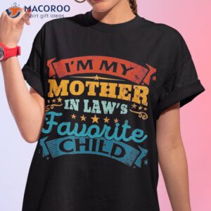 i m my mother in laws favorite child funny parent men women premium shirt gift ideas for stay at home moms tshirt 1