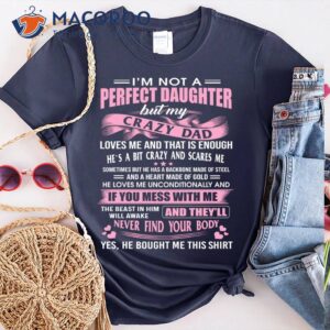 I’m Not A Perfect Daughter But My Crazy Dad Loves Me Shirt