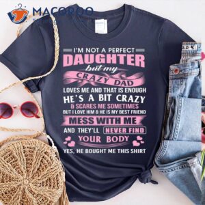 I’m Not A Perfect Daughter But My Crazy Dad Loves Me Shirt
