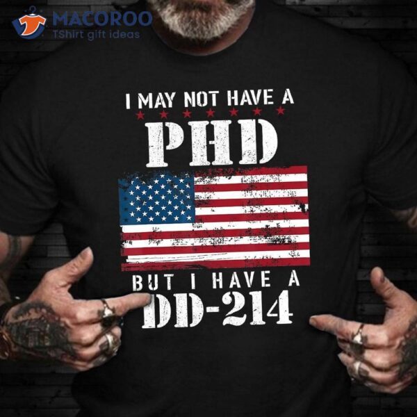 I May Not Have A Phd But Have Dd-214 T-Shirt