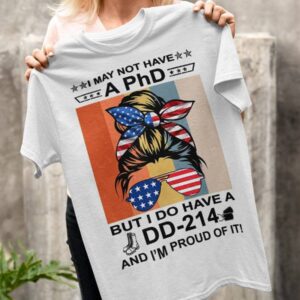 I May Not Have A Phd But I Do Have A Dd-214 And I Am Proud Of It Trump Girl T-Shirt