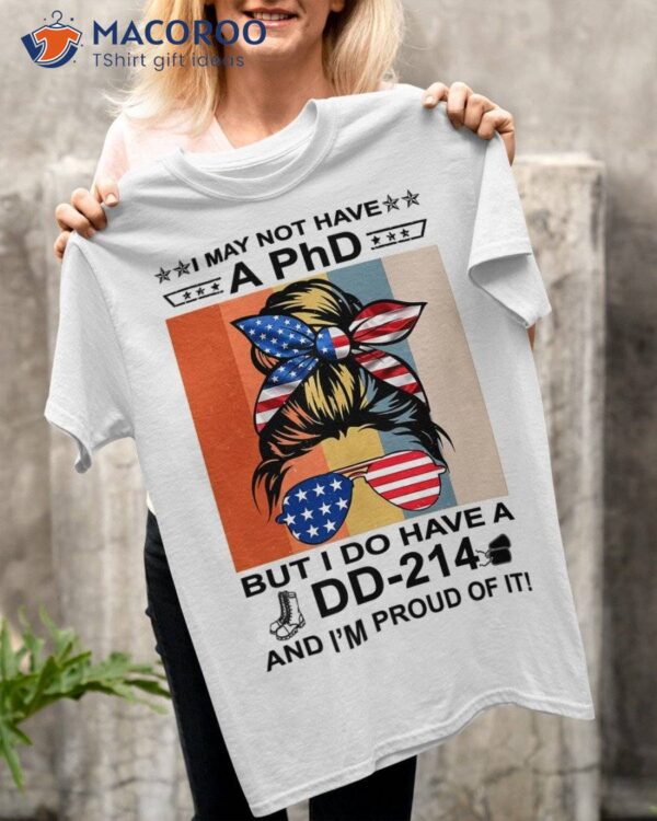 I May Not Have A Phd But I Do Have A Dd-214 And I Am Proud Of It Trump Girl T-Shirt