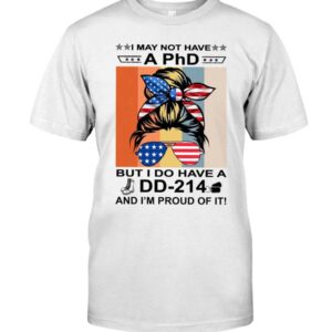 I May Not Have A Phd But I Do Have A Dd-214 And I Am Proud Of It Trump Girl T-Shirt