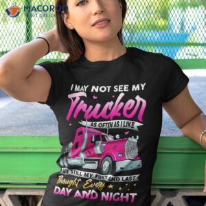 i may not see my trucker as often like he s still shirt tshirt 1